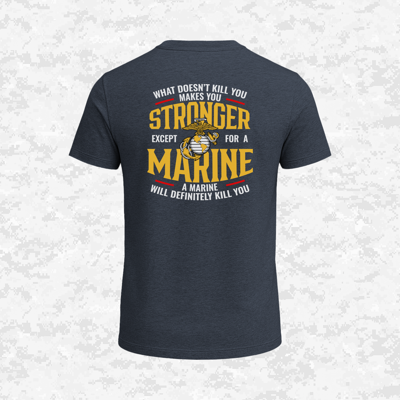 What Doesn't Kill You Makes Your Stronger. Except for a Marine | T-shirt