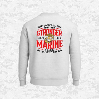 What Doesn't Kill You Makes Your Stronger. Except for a Marine | Sweatshirt
