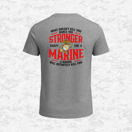 What Doesn't Kill You Makes Your Stronger. Except for a Marine | T-shirt