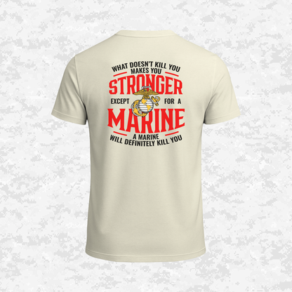 What Doesn't Kill You Makes Your Stronger. Except for a Marine | T-shirt
