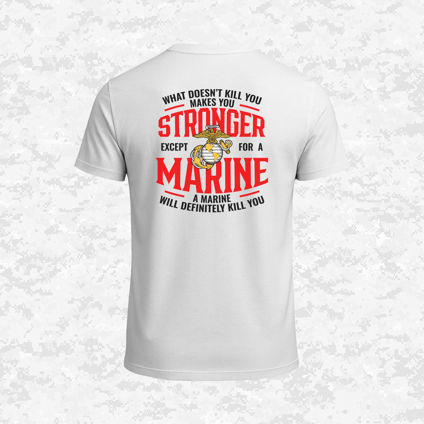 What Doesn't Kill You Makes Your Stronger. Except for a Marine | T-shirt