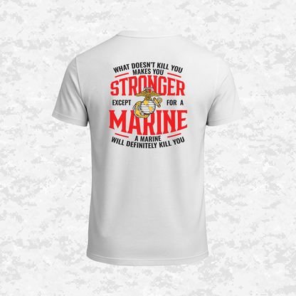 What Doesn't Kill You Makes Your Stronger. Except for a Marine | T-shirt