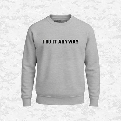 I Do It Anyway | Sweatshirt